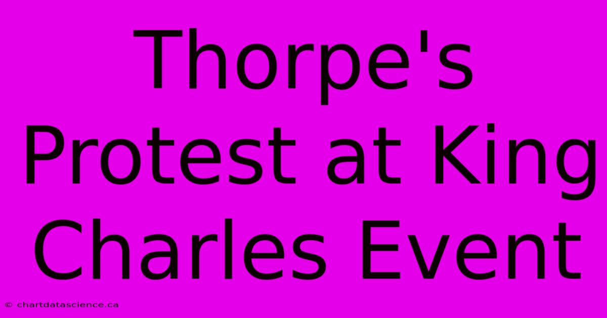 Thorpe's Protest At King Charles Event 