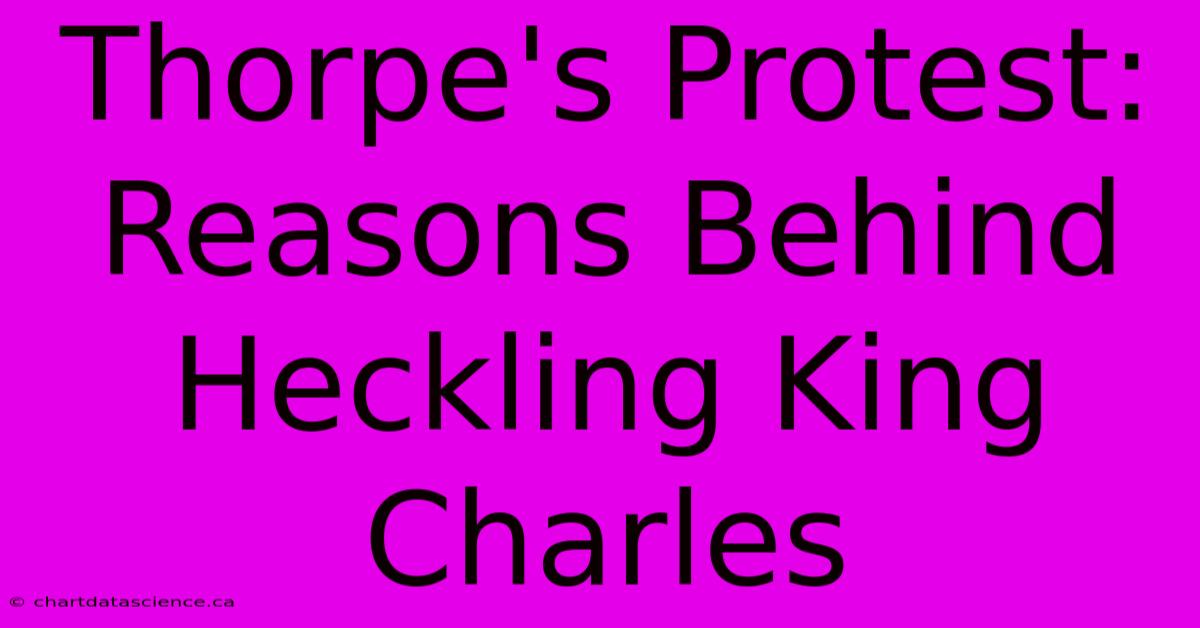 Thorpe's Protest: Reasons Behind Heckling King Charles 