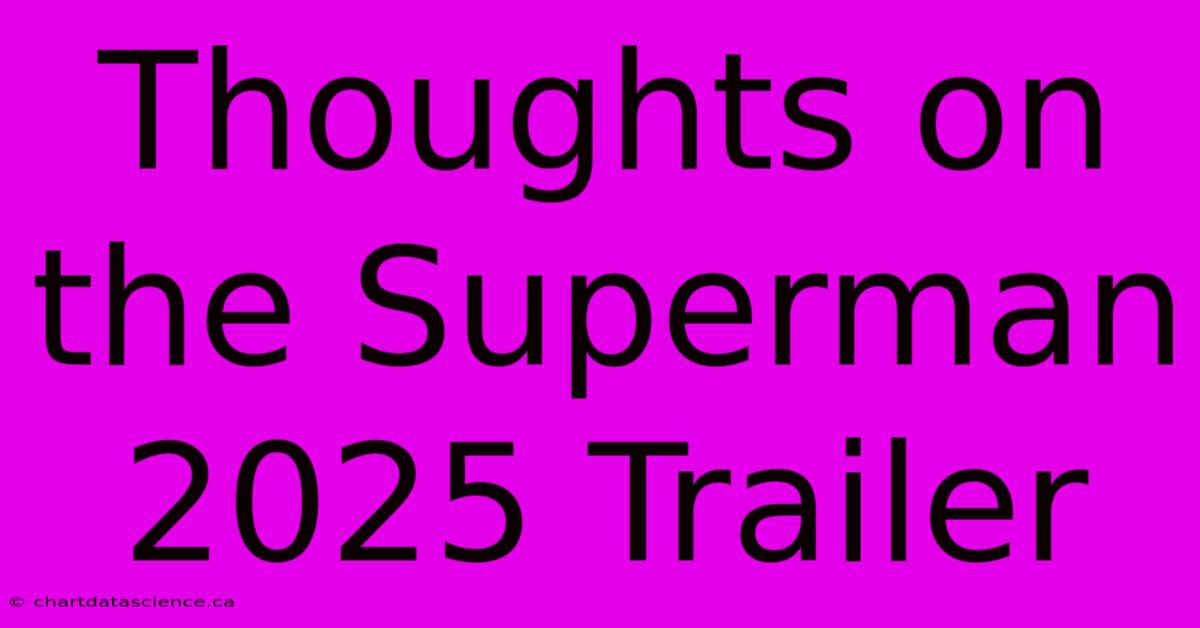 Thoughts On The Superman 2025 Trailer