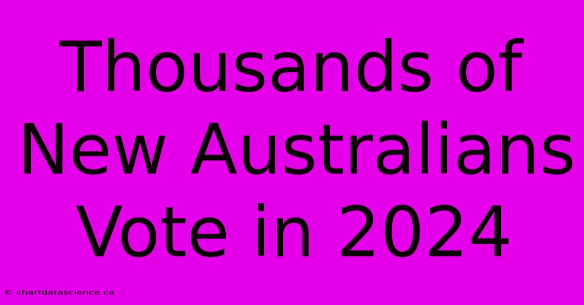 Thousands Of New Australians Vote In 2024