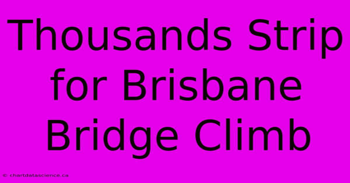 Thousands Strip For Brisbane Bridge Climb