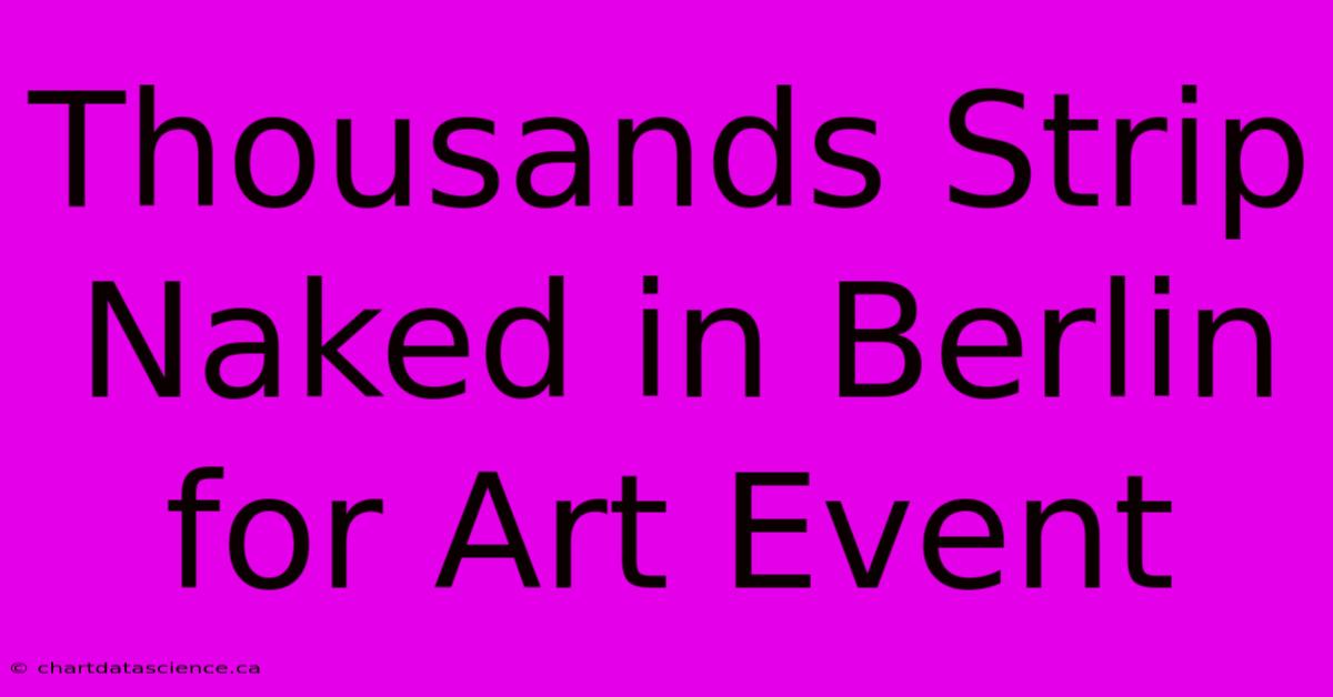 Thousands Strip Naked In Berlin For Art Event 