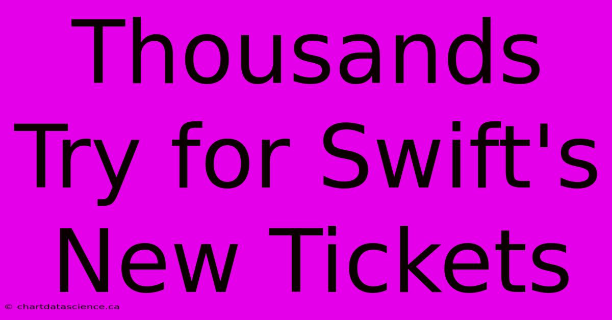 Thousands Try For Swift's New Tickets