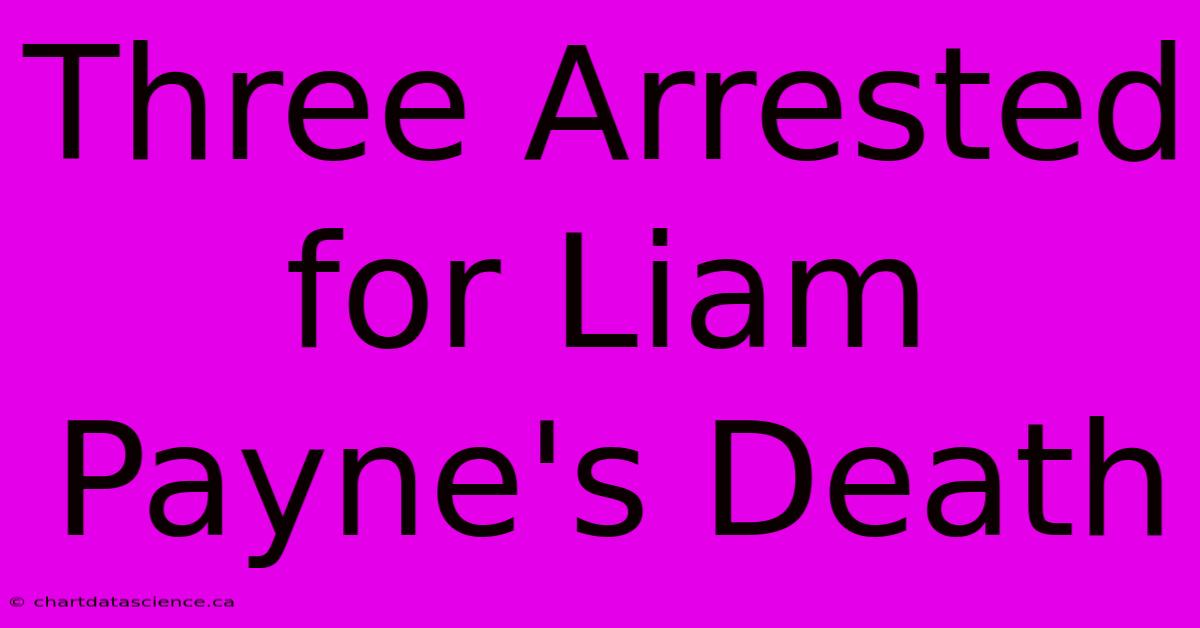 Three Arrested For Liam Payne's Death 