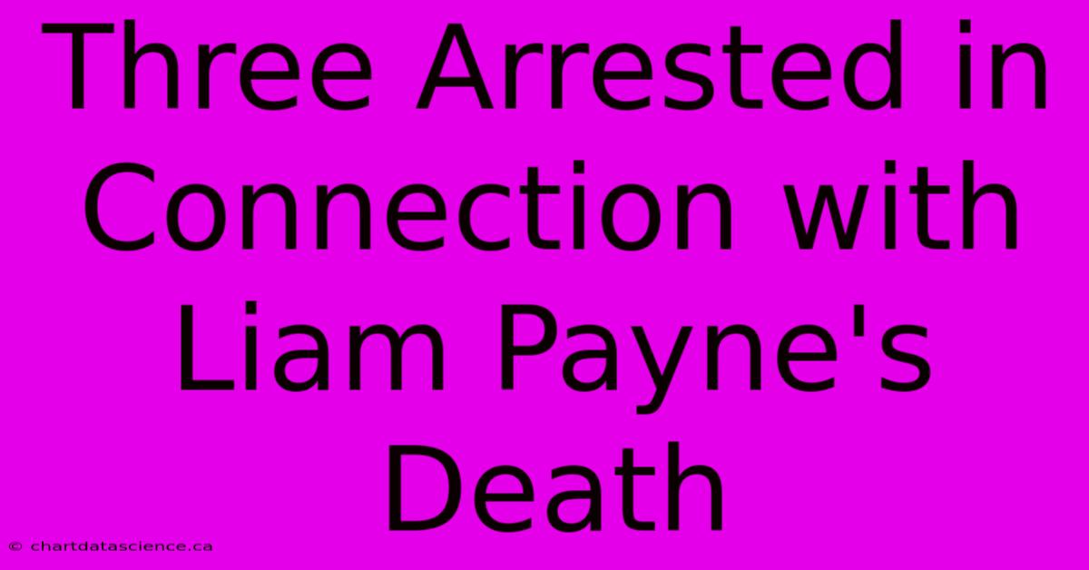 Three Arrested In Connection With Liam Payne's Death