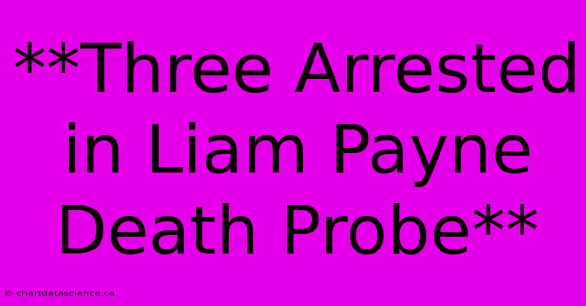 **Three Arrested In Liam Payne Death Probe**