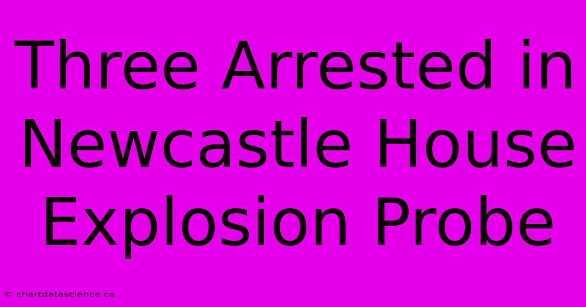 Three Arrested In Newcastle House Explosion Probe