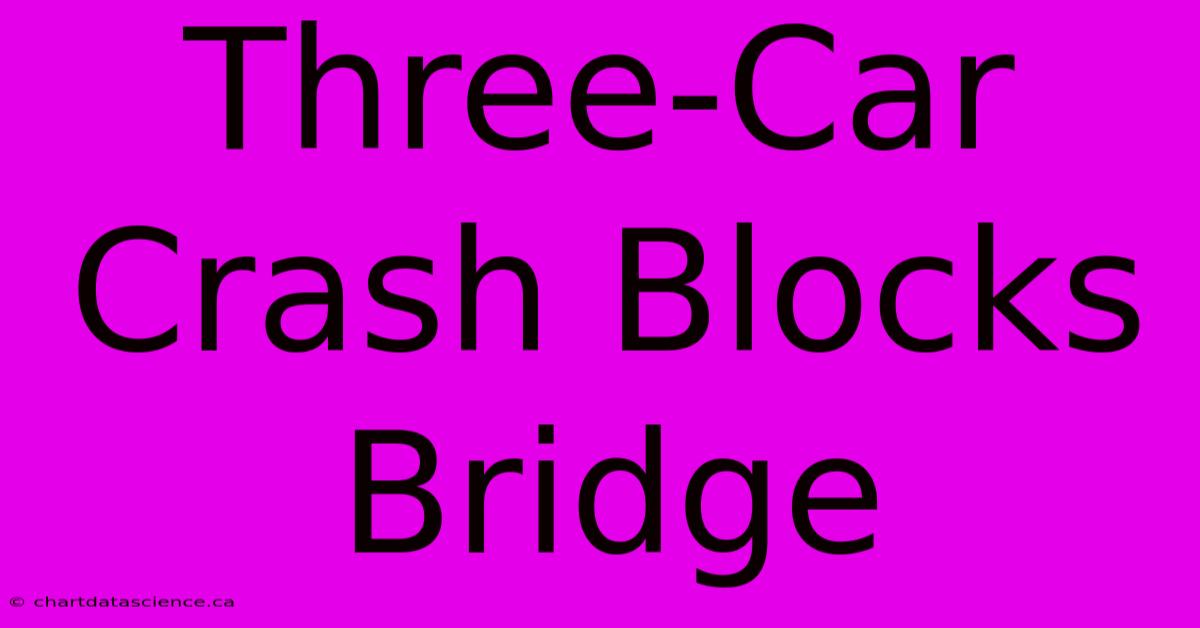 Three-Car Crash Blocks Bridge