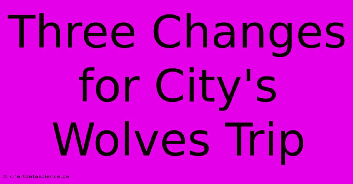 Three Changes For City's Wolves Trip