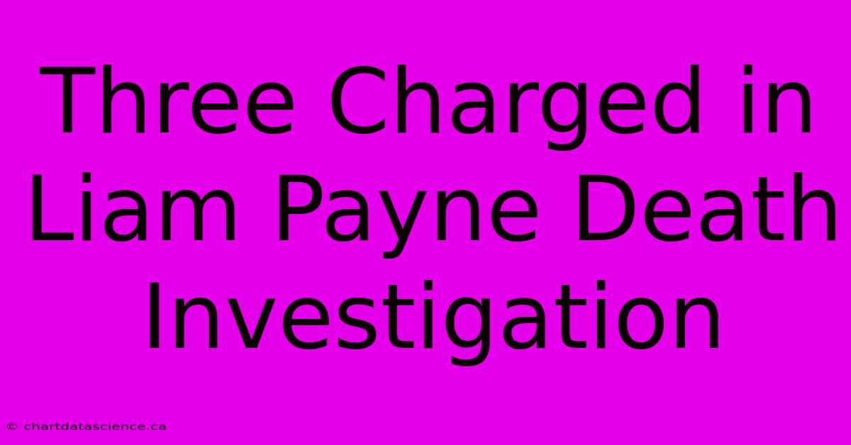 Three Charged In Liam Payne Death Investigation