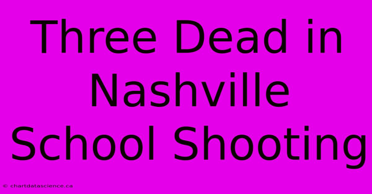 Three Dead In Nashville School Shooting