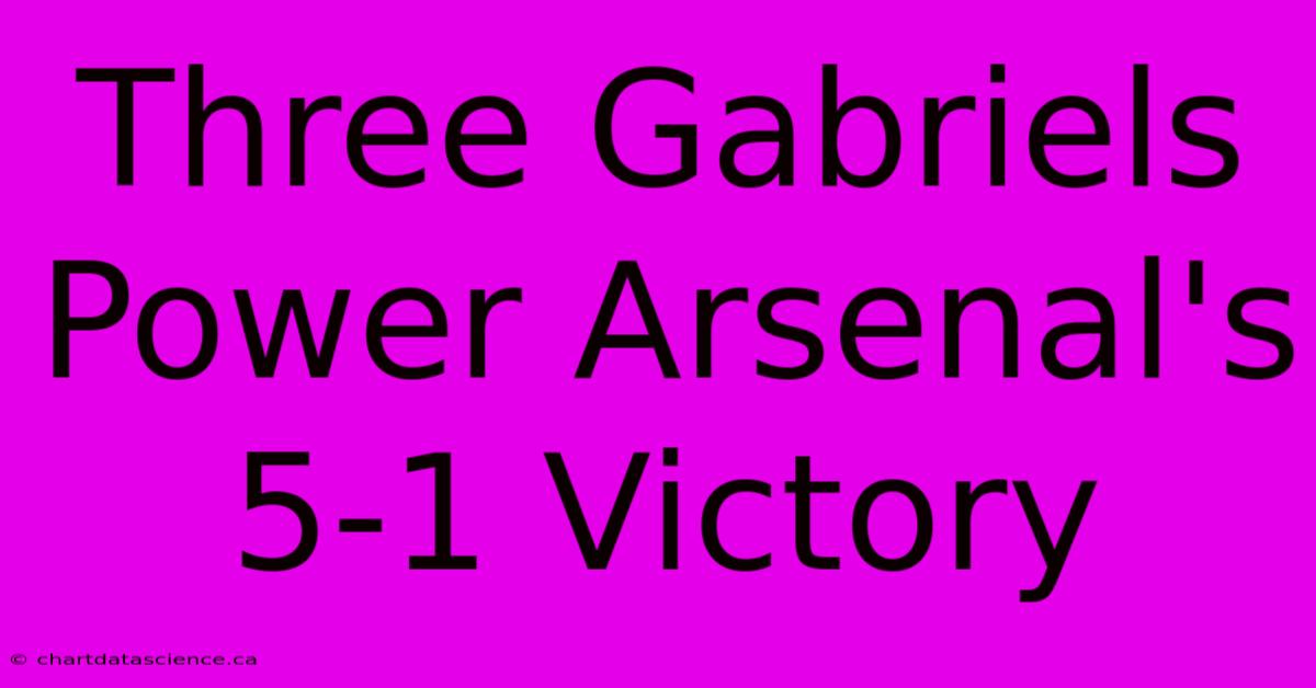 Three Gabriels Power Arsenal's 5-1 Victory