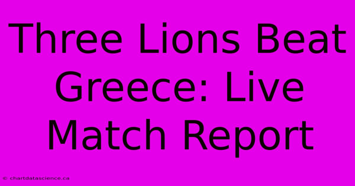 Three Lions Beat Greece: Live Match Report