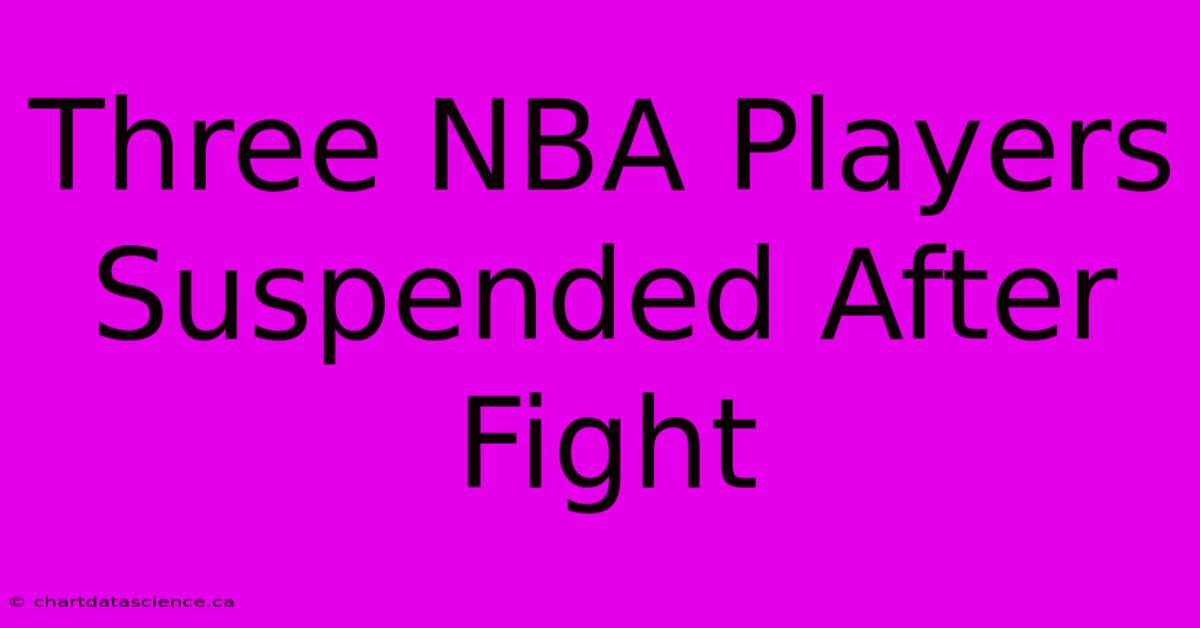 Three NBA Players Suspended After Fight