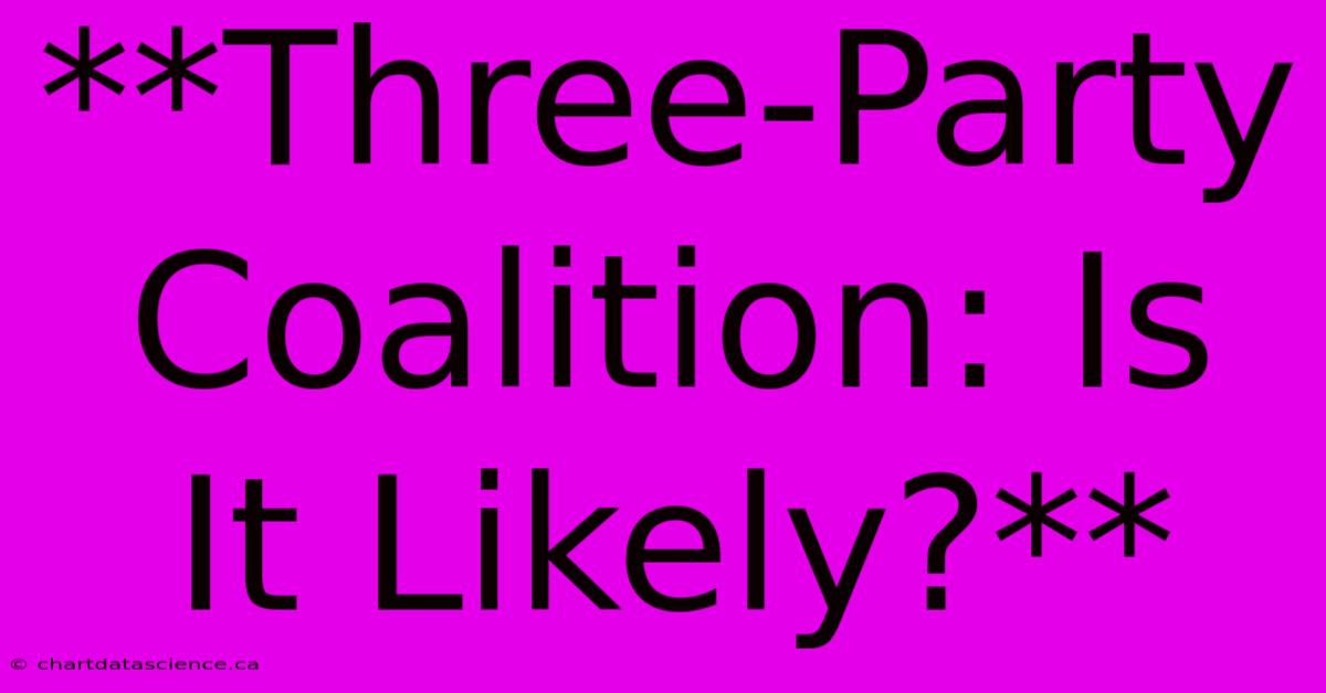 **Three-Party Coalition: Is It Likely?**