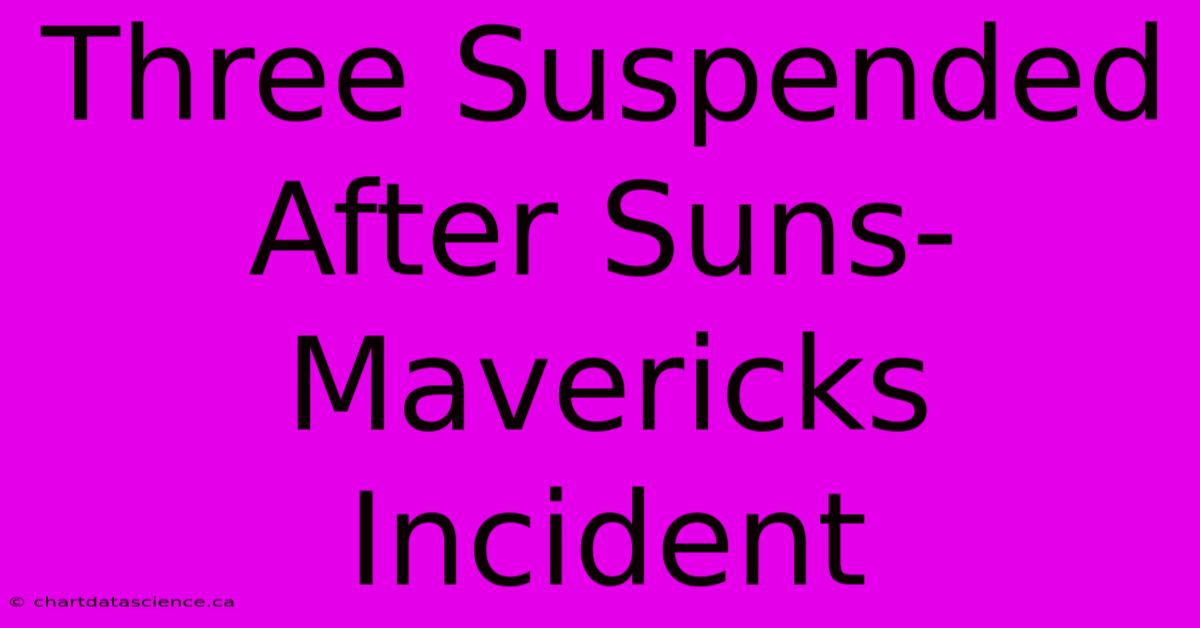 Three Suspended After Suns-Mavericks Incident