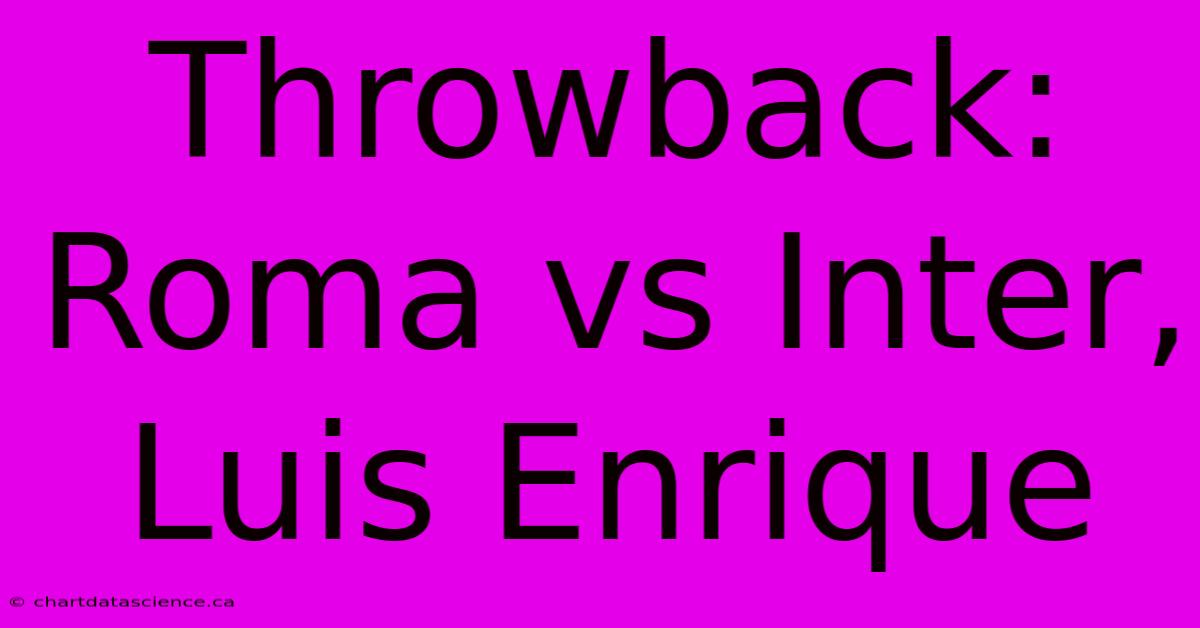 Throwback: Roma Vs Inter, Luis Enrique 