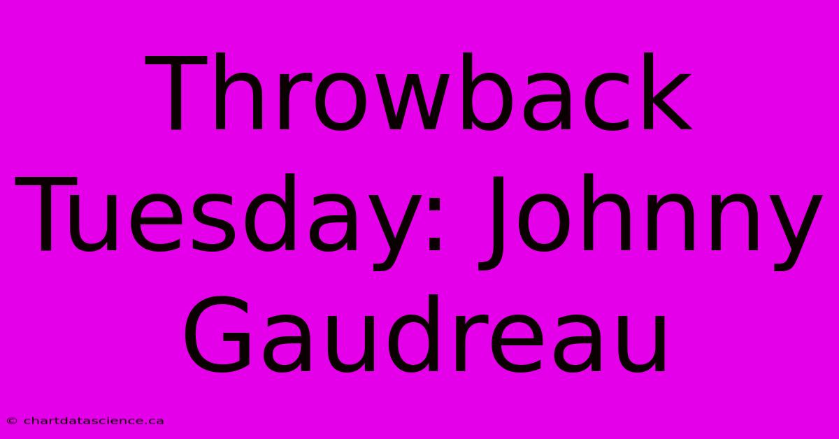 Throwback Tuesday: Johnny Gaudreau