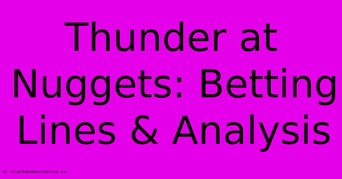 Thunder At Nuggets: Betting Lines & Analysis