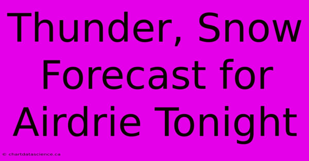 Thunder, Snow Forecast For Airdrie Tonight