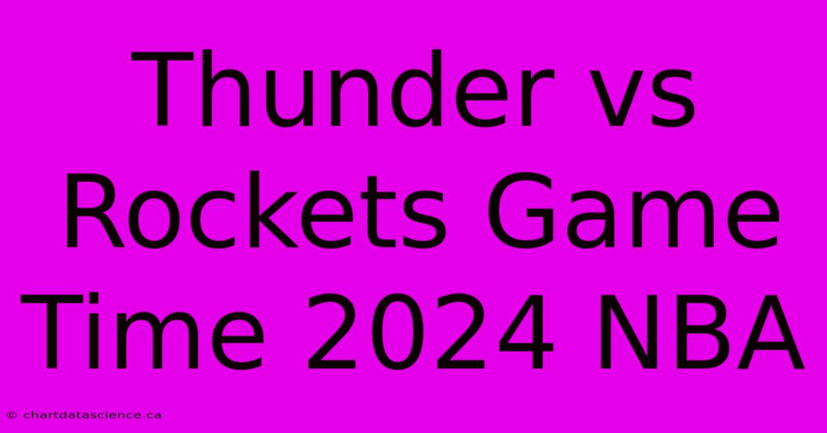 Thunder Vs Rockets Game Time 2024 NBA