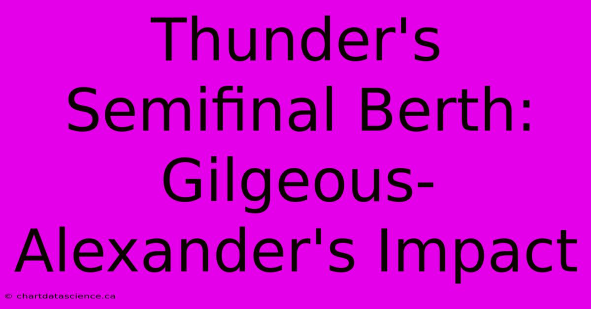 Thunder's Semifinal Berth: Gilgeous-Alexander's Impact