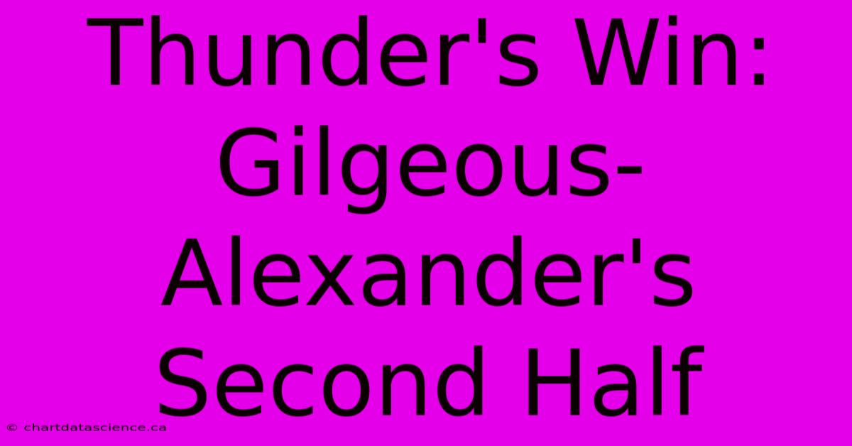 Thunder's Win: Gilgeous-Alexander's Second Half