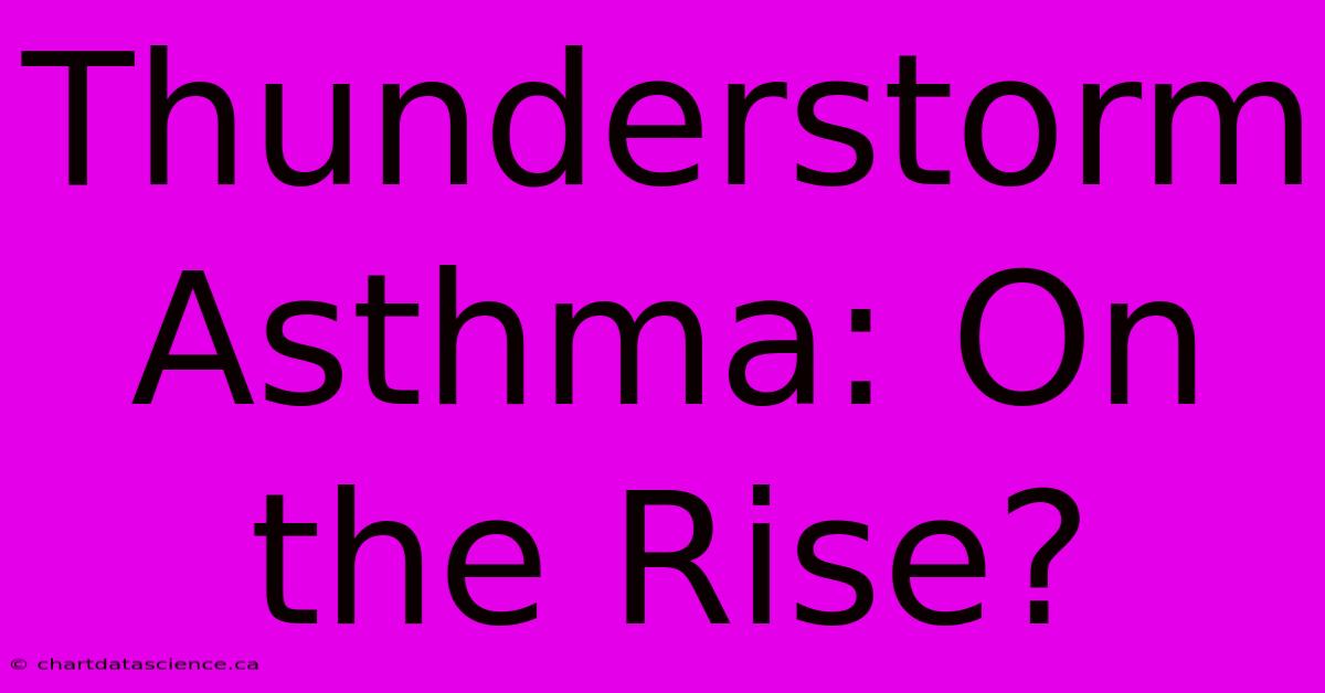 Thunderstorm Asthma: On The Rise?