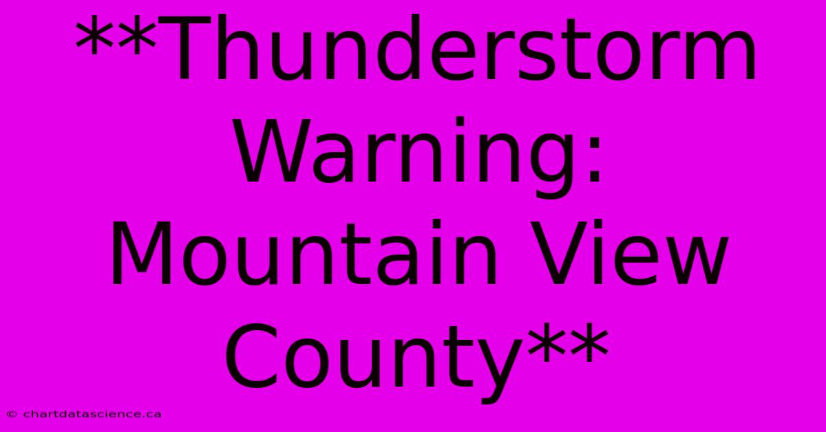 **Thunderstorm Warning: Mountain View County**