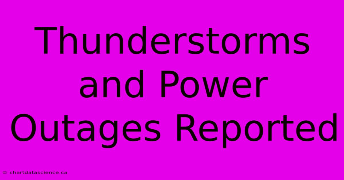 Thunderstorms And Power Outages Reported