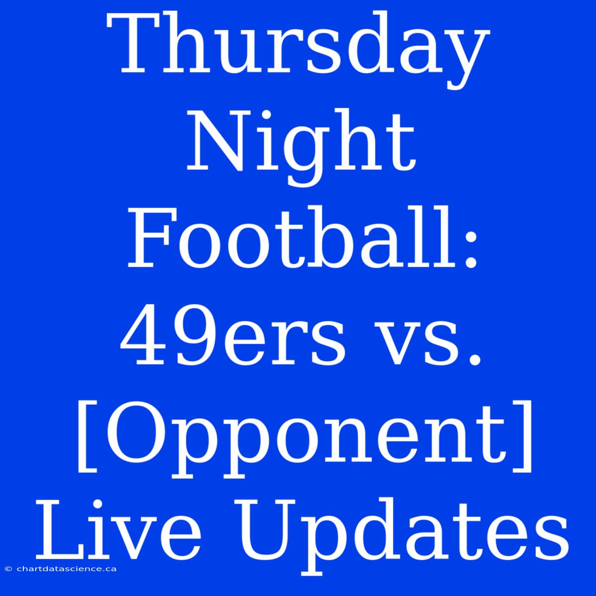 Thursday Night Football: 49ers Vs. [Opponent] Live Updates