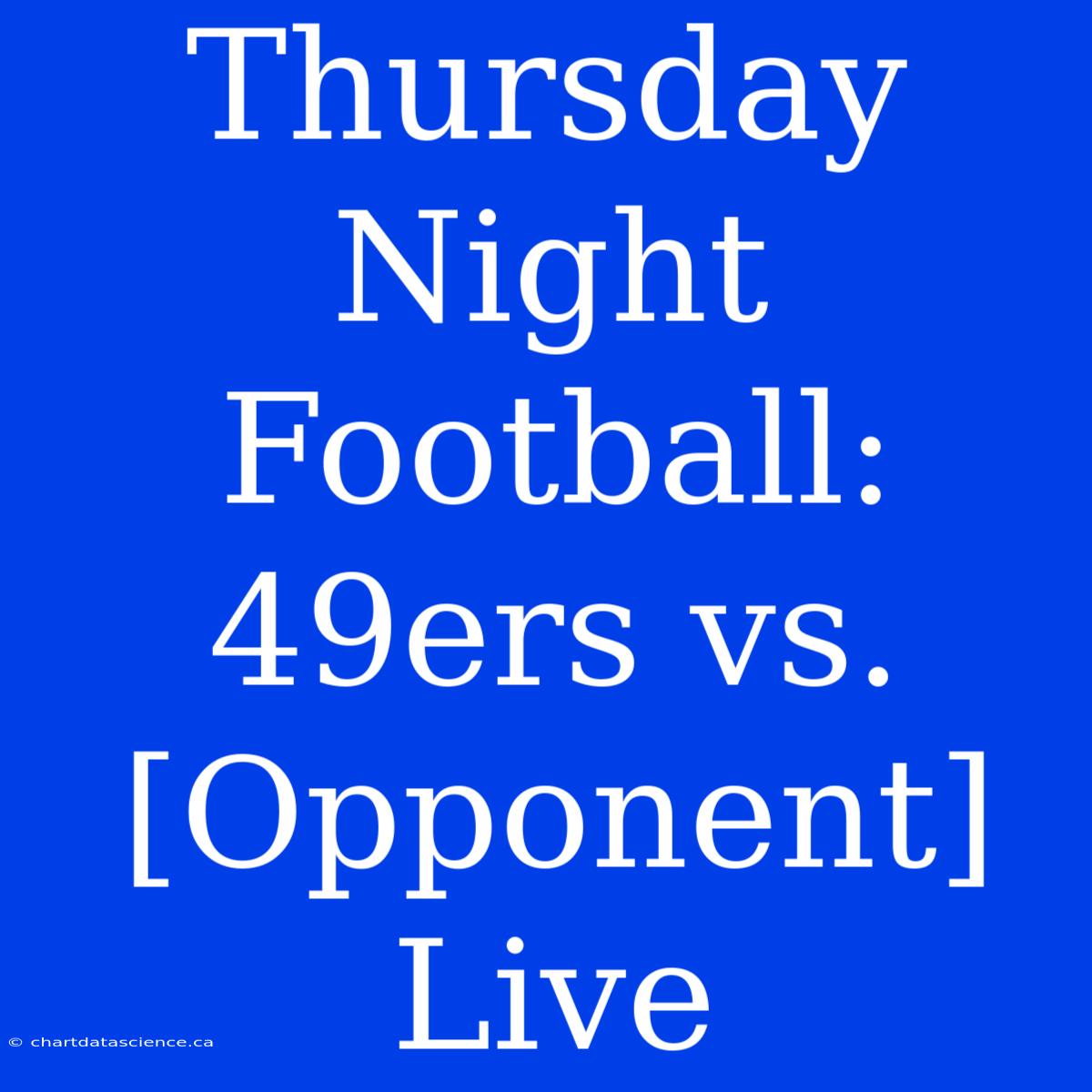 Thursday Night Football: 49ers Vs. [Opponent] Live