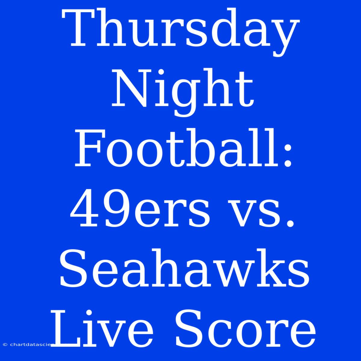 Thursday Night Football: 49ers Vs. Seahawks Live Score