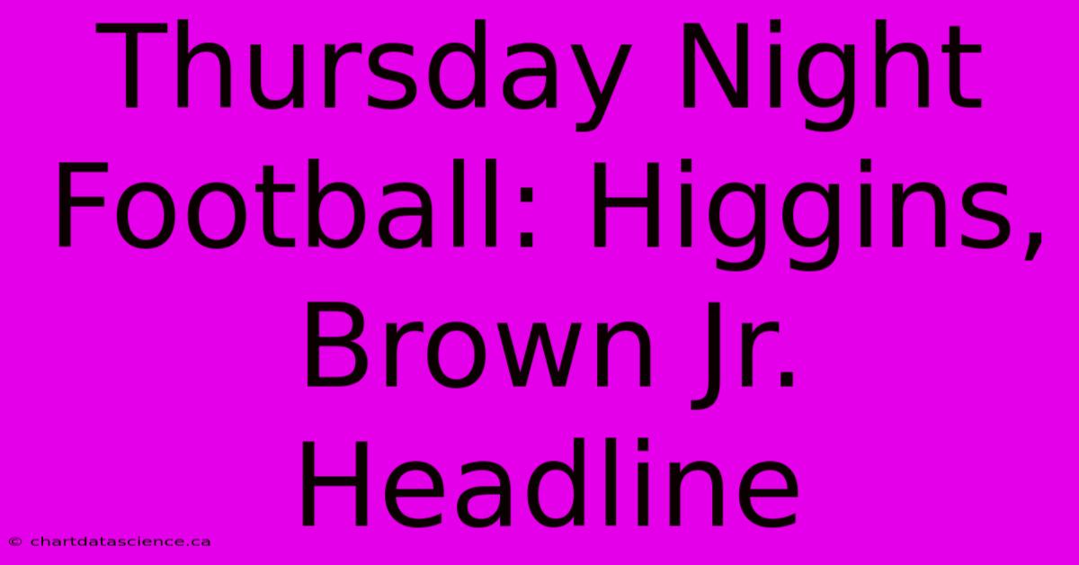 Thursday Night Football: Higgins, Brown Jr. Headline