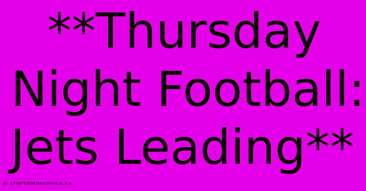 **Thursday Night Football: Jets Leading**