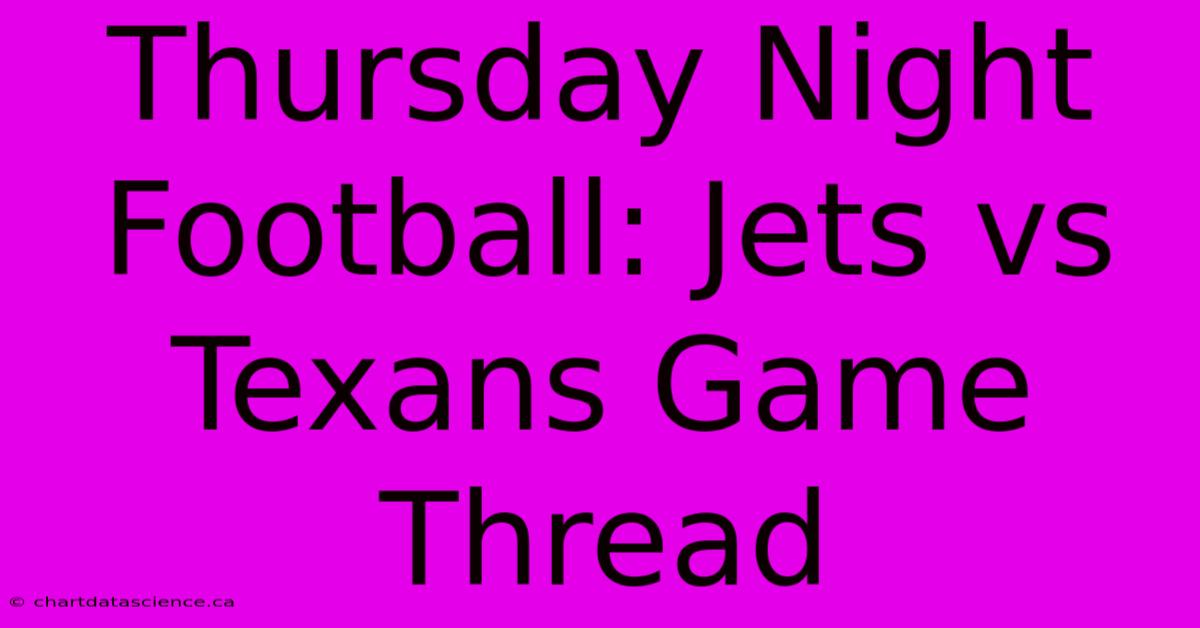 Thursday Night Football: Jets Vs Texans Game Thread