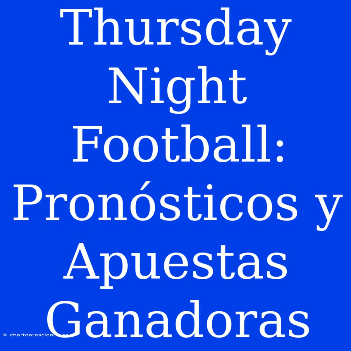 Thursday Night Football: Pronósticos Y Apuestas Ganadoras