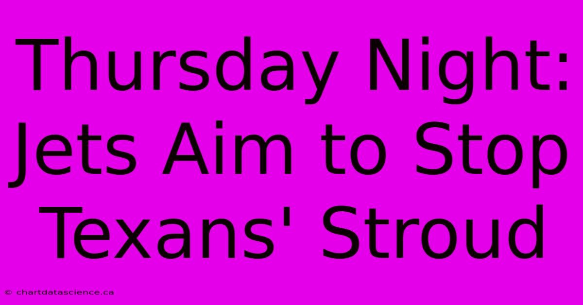 Thursday Night: Jets Aim To Stop Texans' Stroud