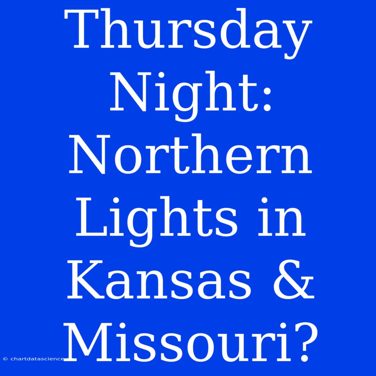 Thursday Night: Northern Lights In Kansas & Missouri?