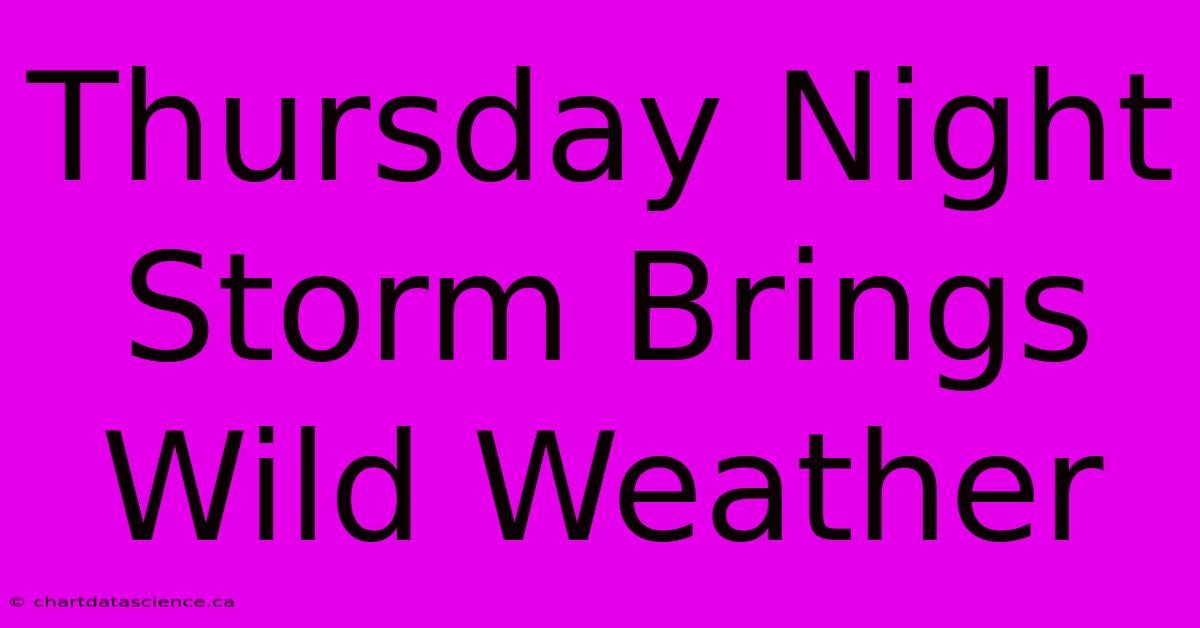 Thursday Night Storm Brings Wild Weather