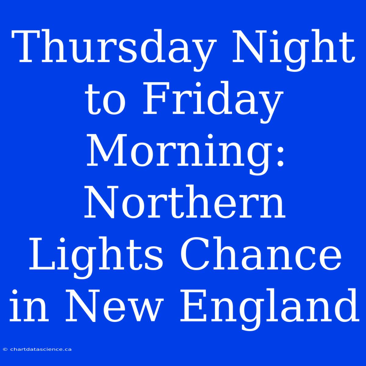 Thursday Night To Friday Morning: Northern Lights Chance In New England