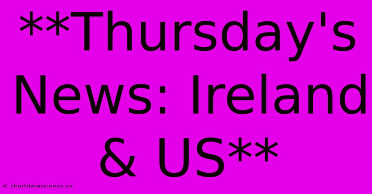 **Thursday's News: Ireland & US**