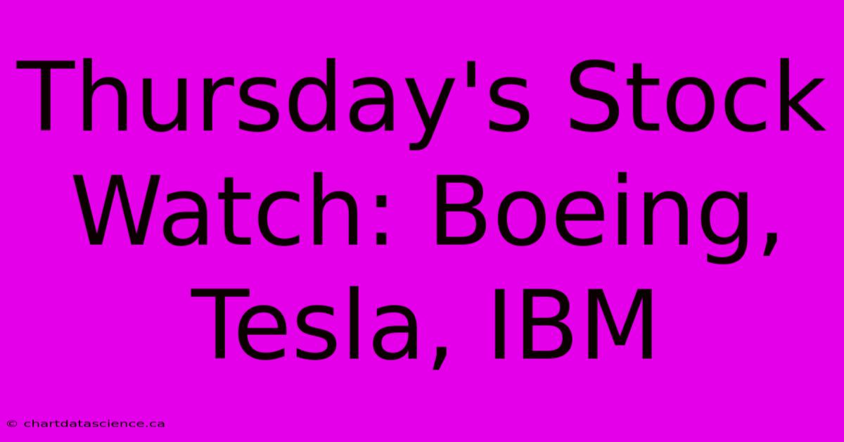 Thursday's Stock Watch: Boeing, Tesla, IBM