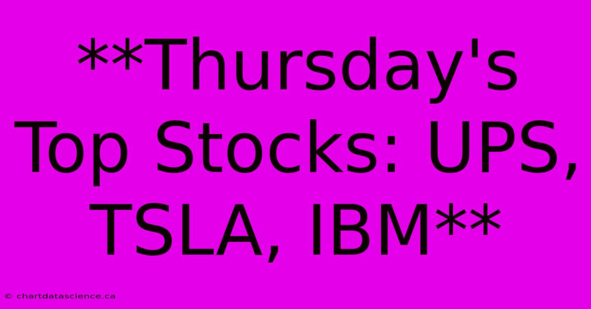 **Thursday's Top Stocks: UPS, TSLA, IBM**