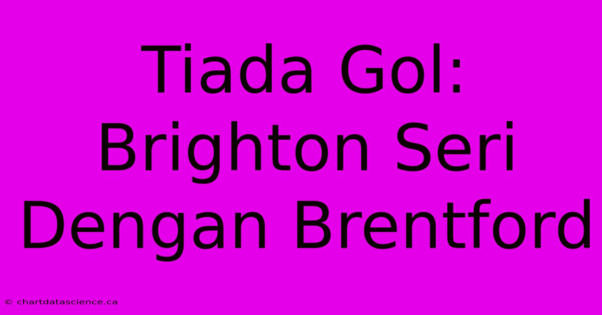 Tiada Gol: Brighton Seri Dengan Brentford