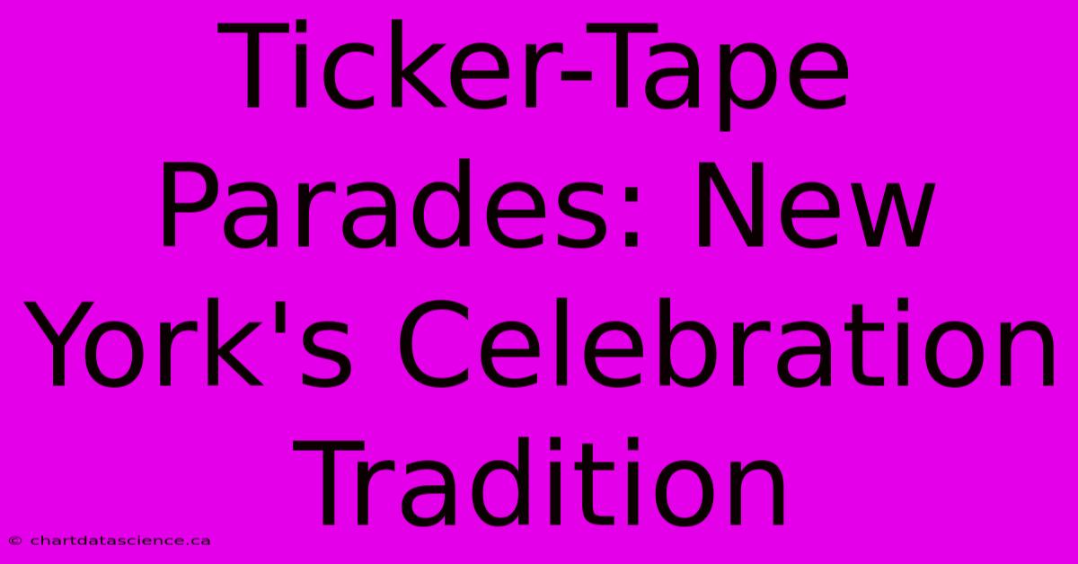 Ticker-Tape Parades: New York's Celebration Tradition