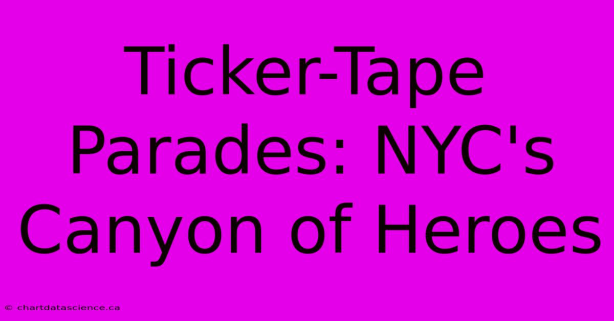 Ticker-Tape Parades: NYC's Canyon Of Heroes 