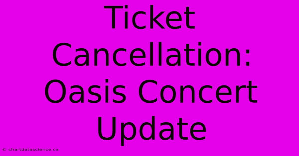 Ticket Cancellation: Oasis Concert Update 