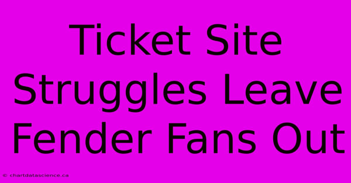 Ticket Site Struggles Leave Fender Fans Out