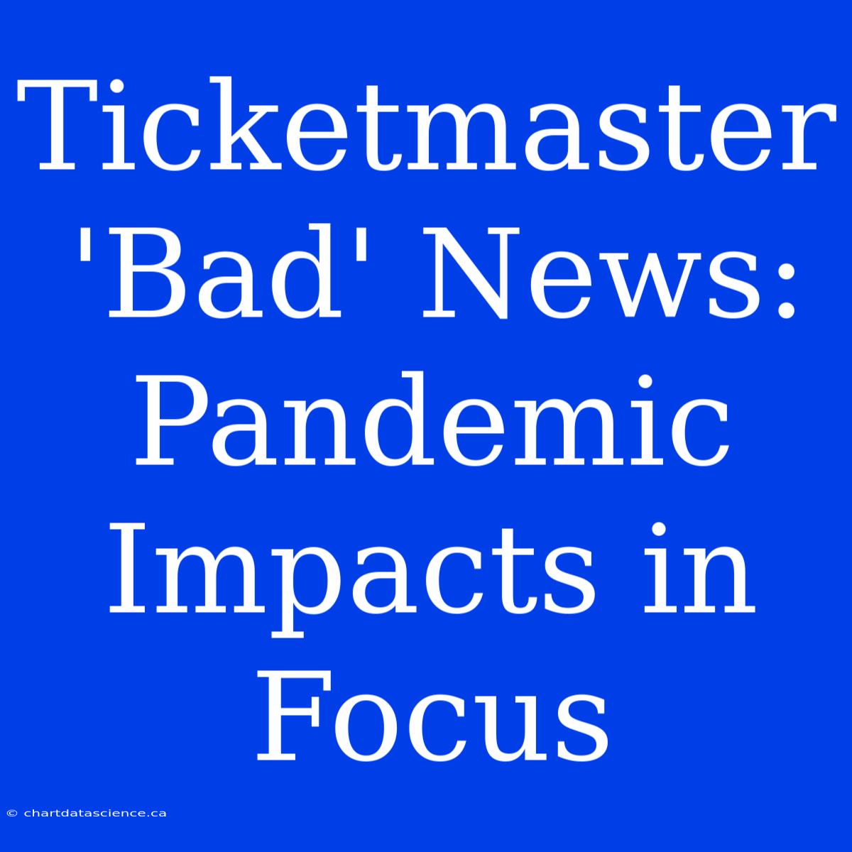 Ticketmaster 'Bad' News: Pandemic Impacts In Focus